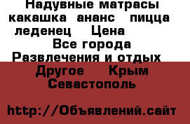 Надувные матрасы какашка /ананс / пицца / леденец  › Цена ­ 2 000 - Все города Развлечения и отдых » Другое   . Крым,Севастополь